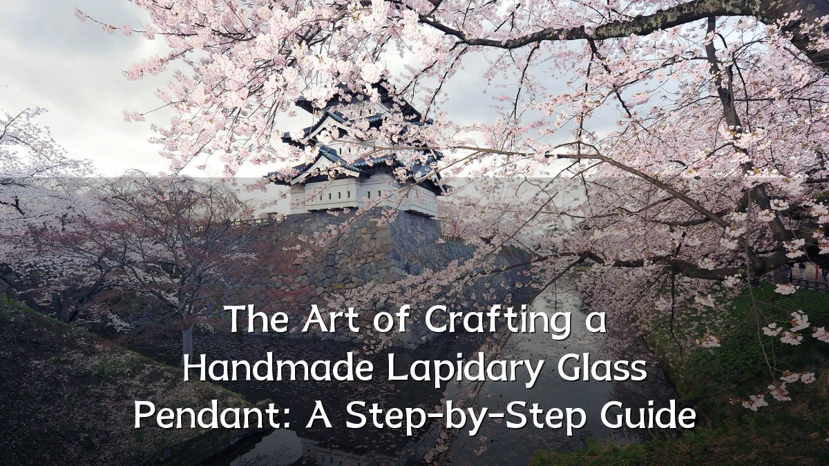 The Art of Crafting a Handmade Lapidary Glass Pendant: A Step-by-Step Guide