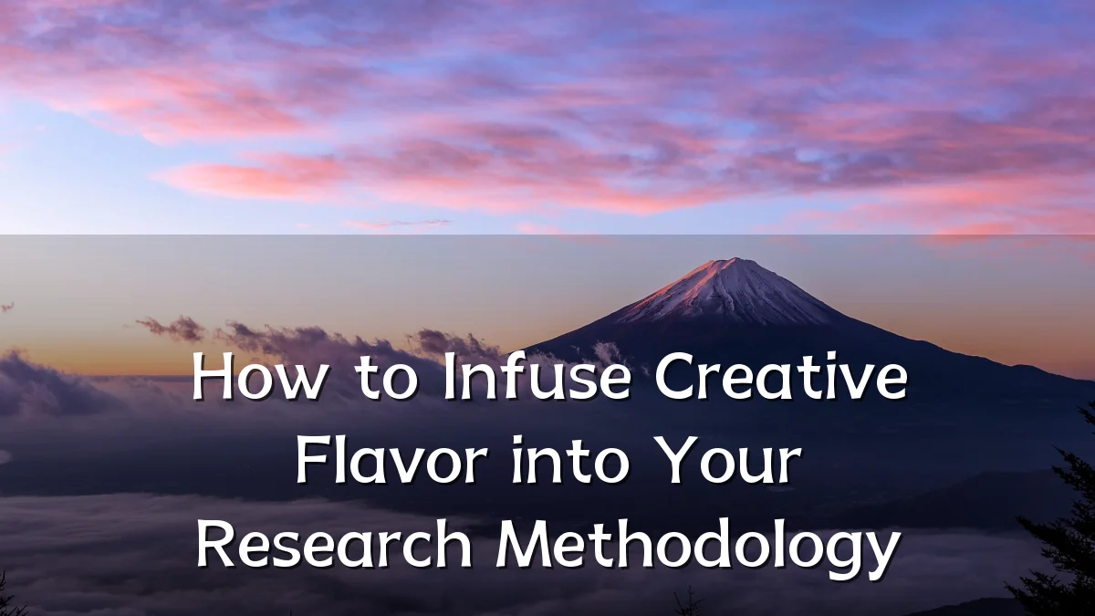 How to Infuse Creative Flavor into Your Research Methodology
