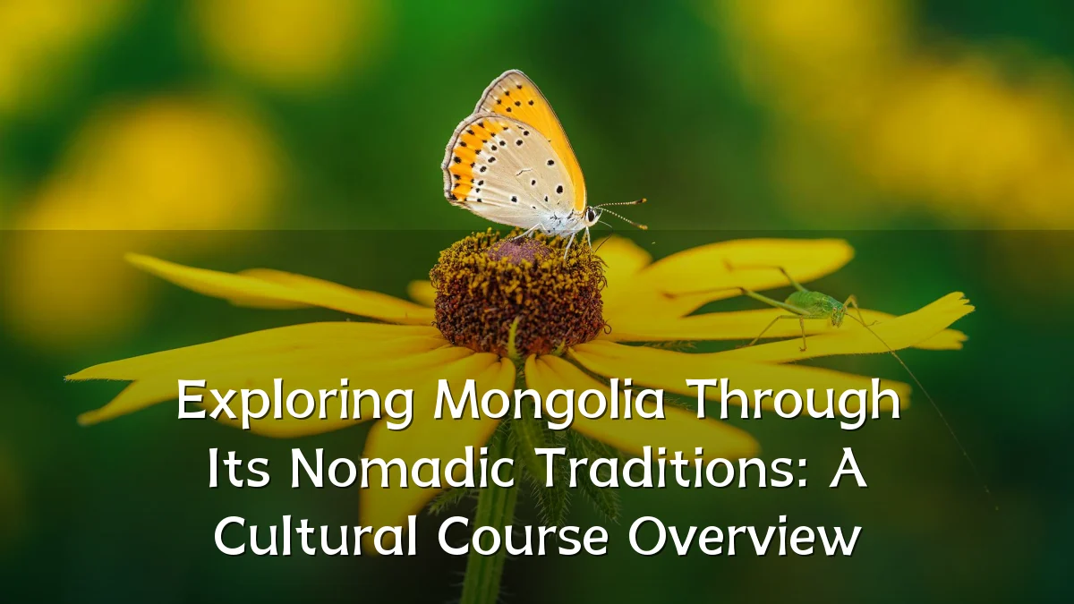 Exploring Mongolia Through Its Nomadic Traditions: A Cultural Course Overview