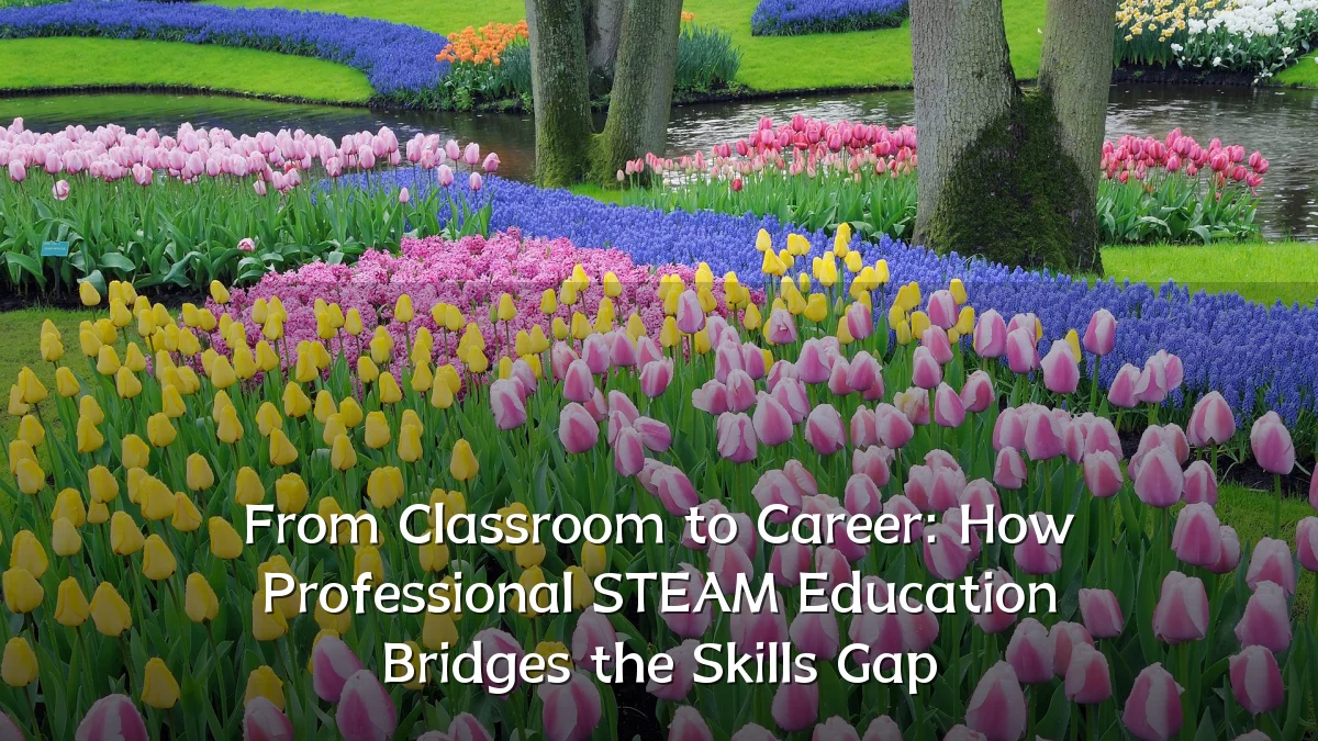 From Classroom to Career: How Professional STEAM Education Bridges the Skills Gap