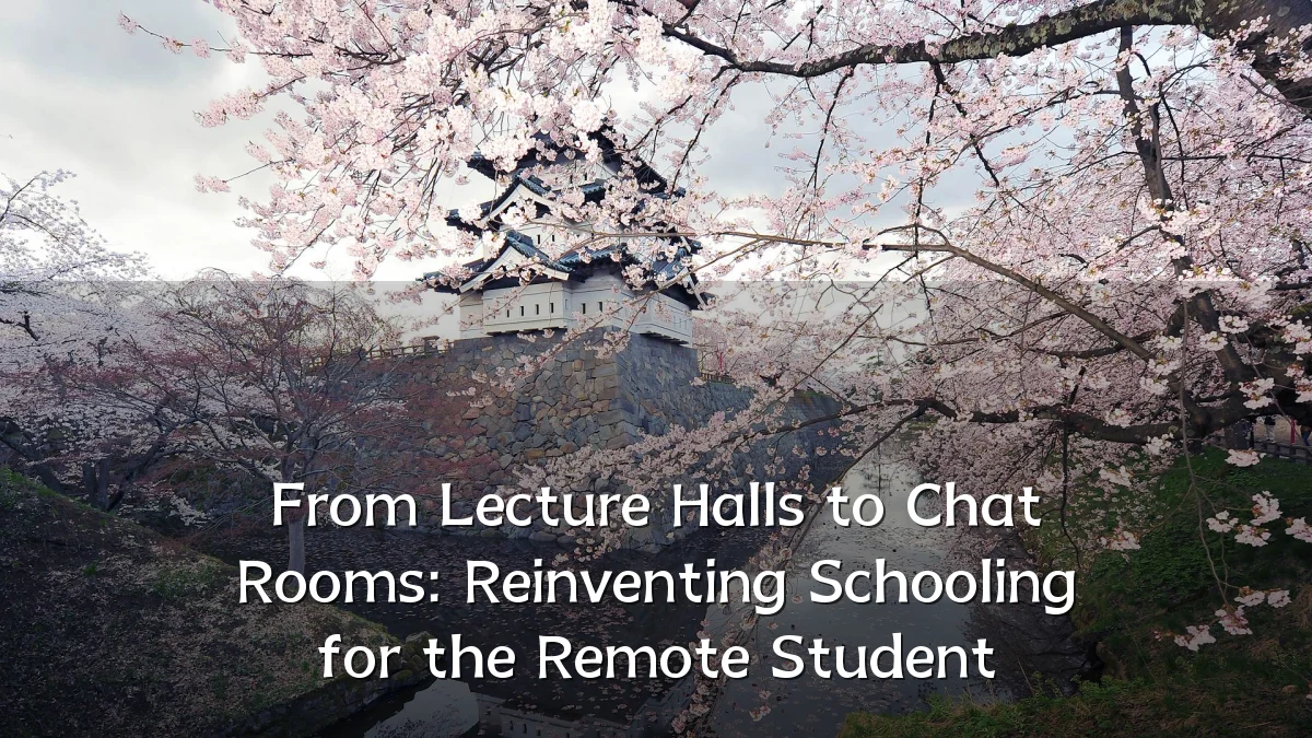 From Lecture Halls to Chat Rooms: Reinventing Schooling for the Remote Student