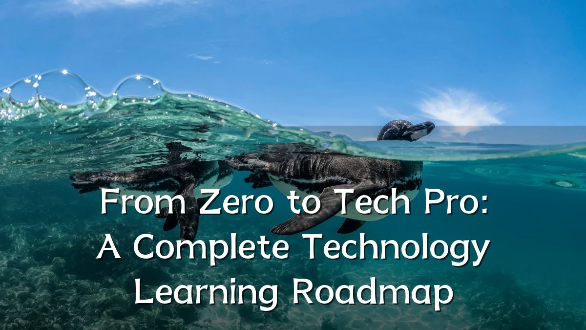 From Zero to Tech Pro: A Complete Technology Learning Roadmap