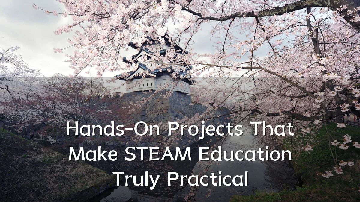 Hands-On Projects That Make STEAM Education Truly Practical