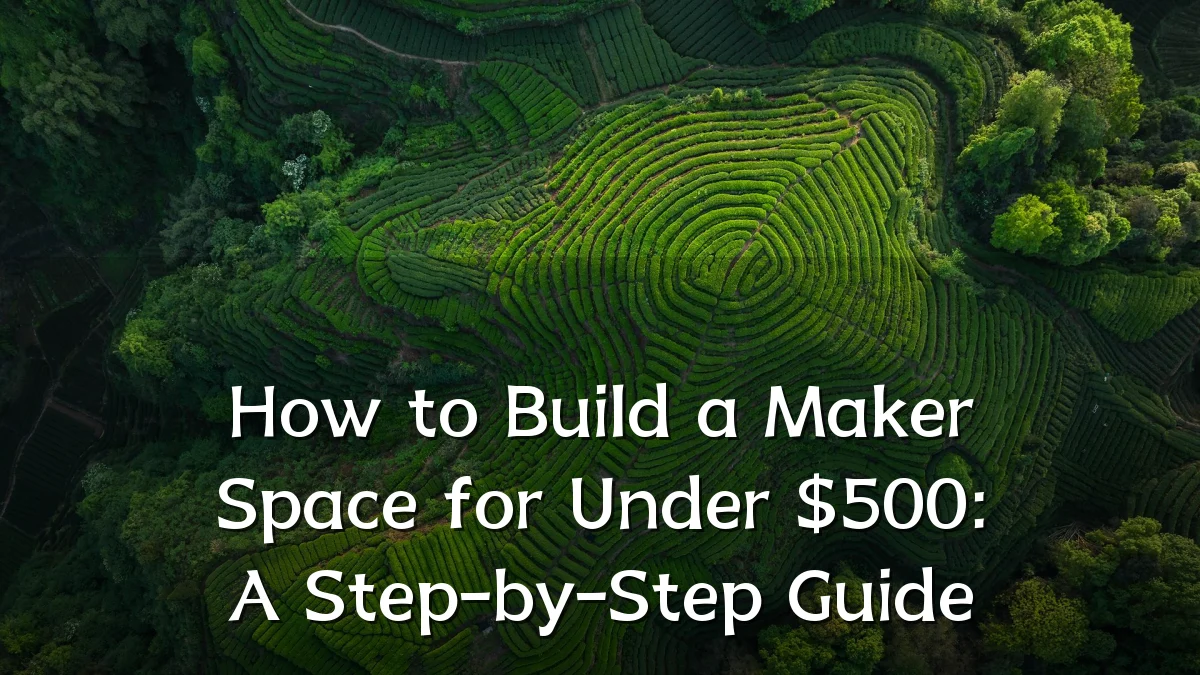 How to Build a Maker Space for Under $500: A Step-by-Step Guide