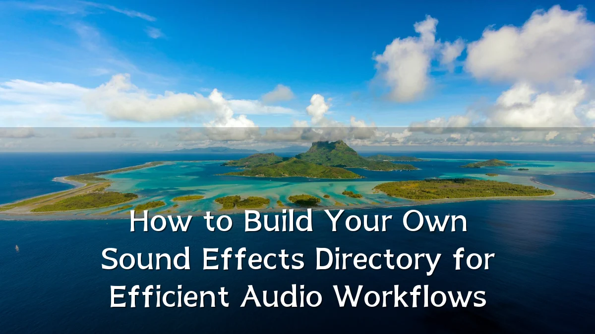 How to Build Your Own Sound Effects Directory for Efficient Audio Workflows