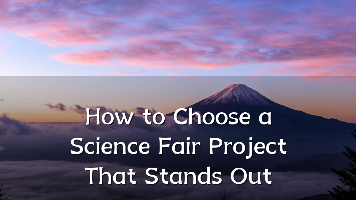How to Choose a Science Fair Project That Stands Out