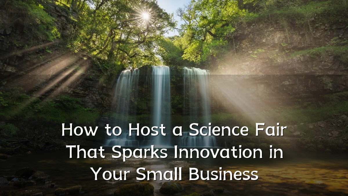How to Host a Science Fair That Sparks Innovation in Your Small Business