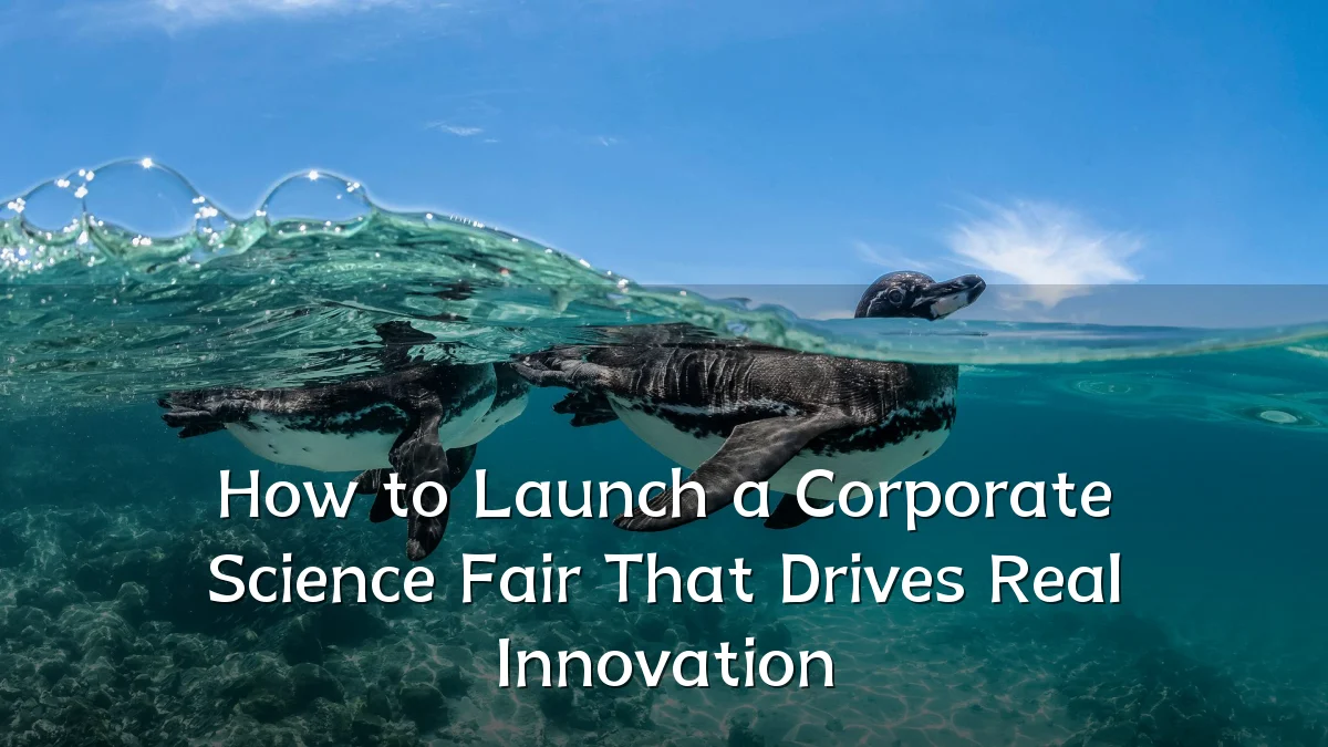 How to Launch a Corporate Science Fair That Drives Real Innovation