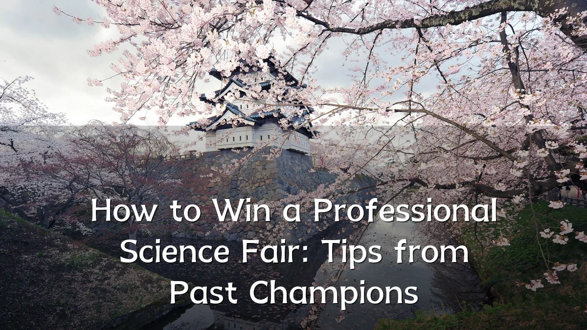 How to Win a Professional Science Fair: Tips from Past Champions