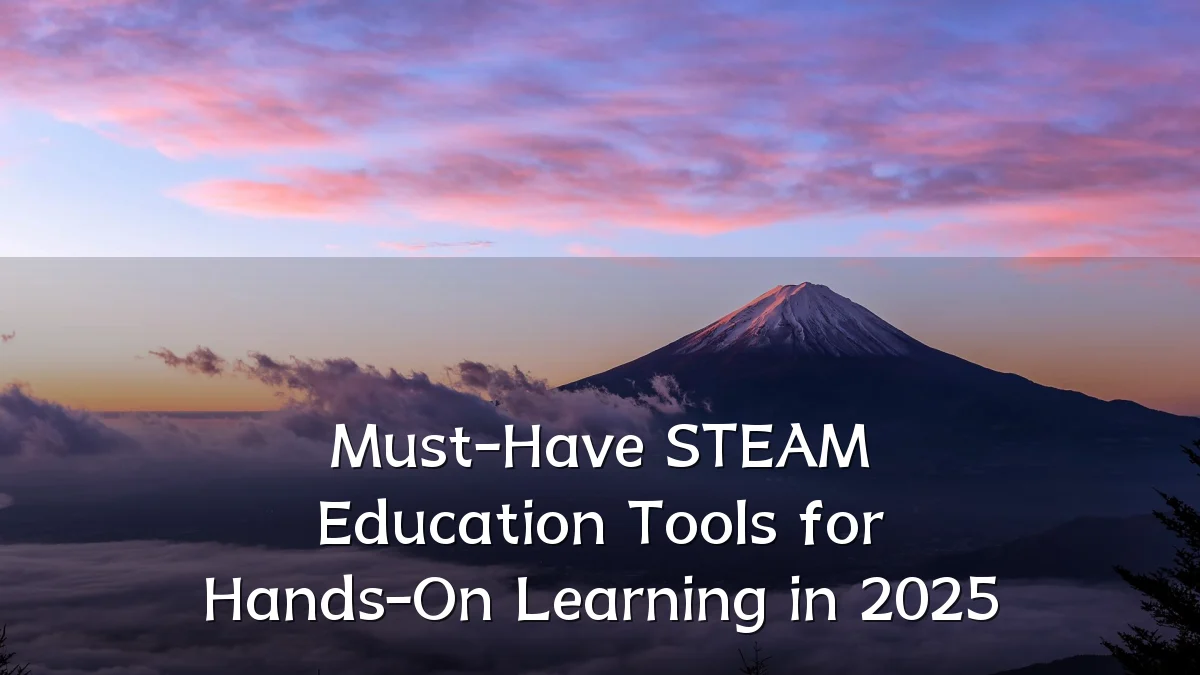 Must-Have STEAM Education Tools for Hands-On Learning in 2025
