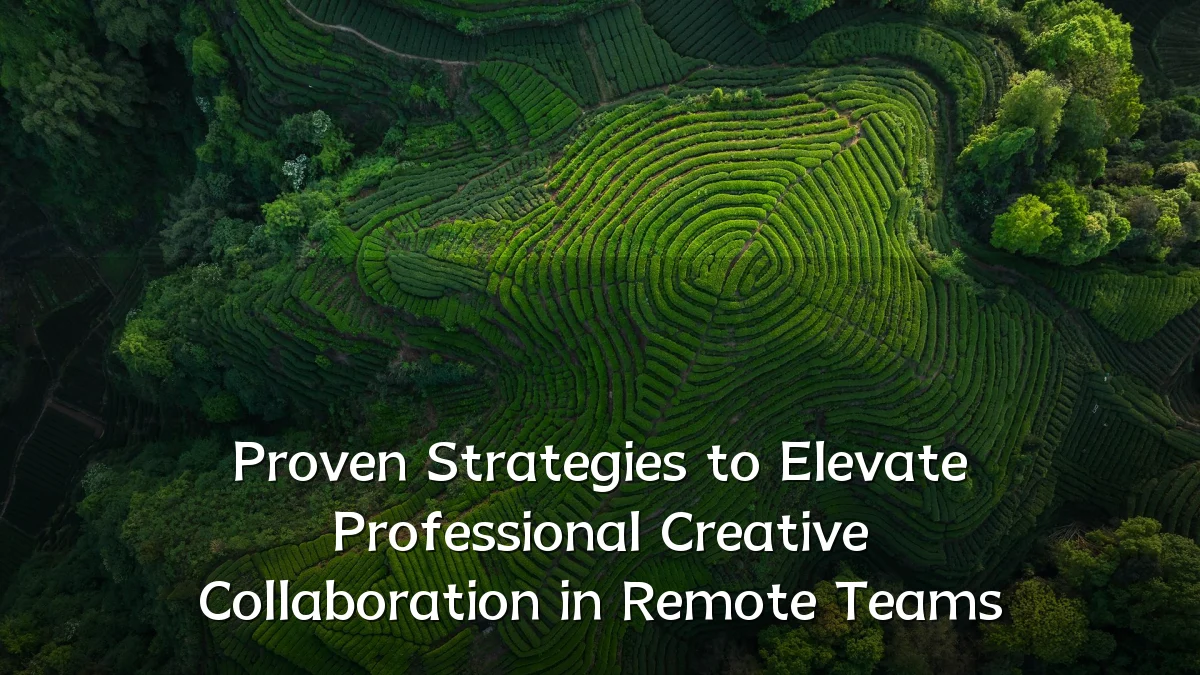 Proven Strategies to Elevate Professional Creative Collaboration in Remote Teams