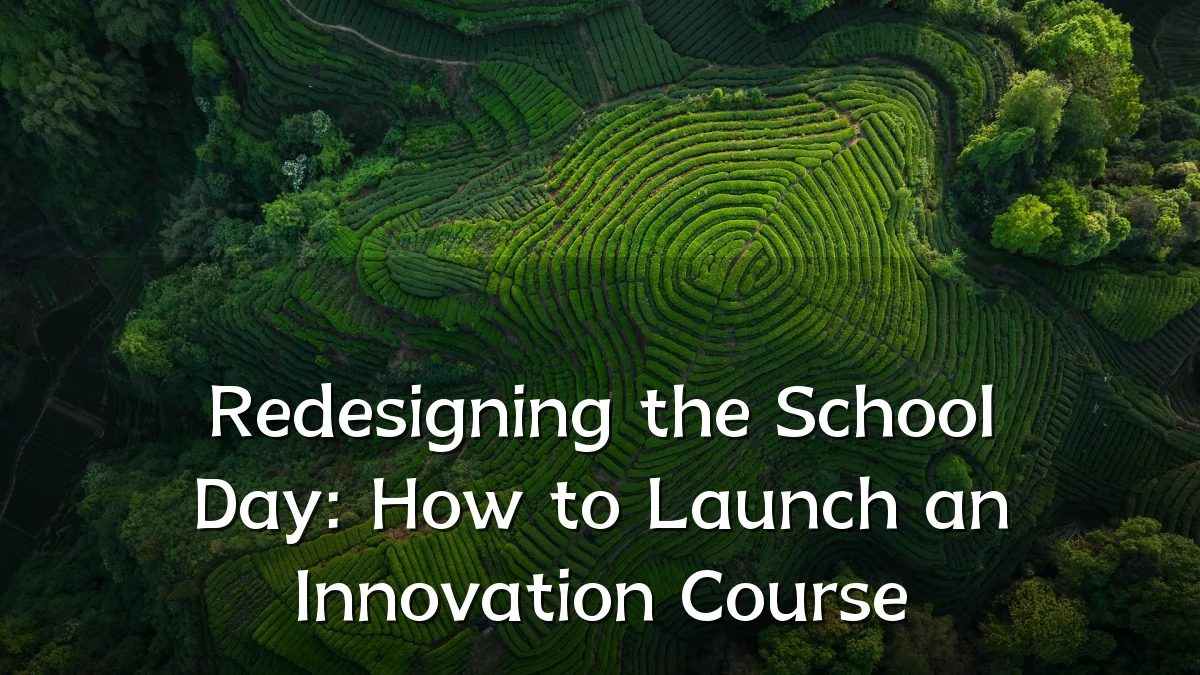 Redesigning the School Day: How to Launch an Innovation Course
