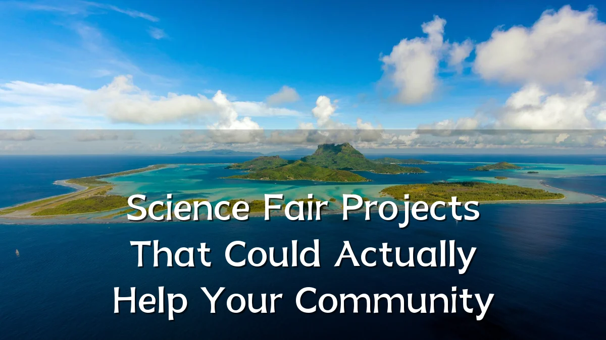 Science Fair Projects That Could Actually Help Your Community