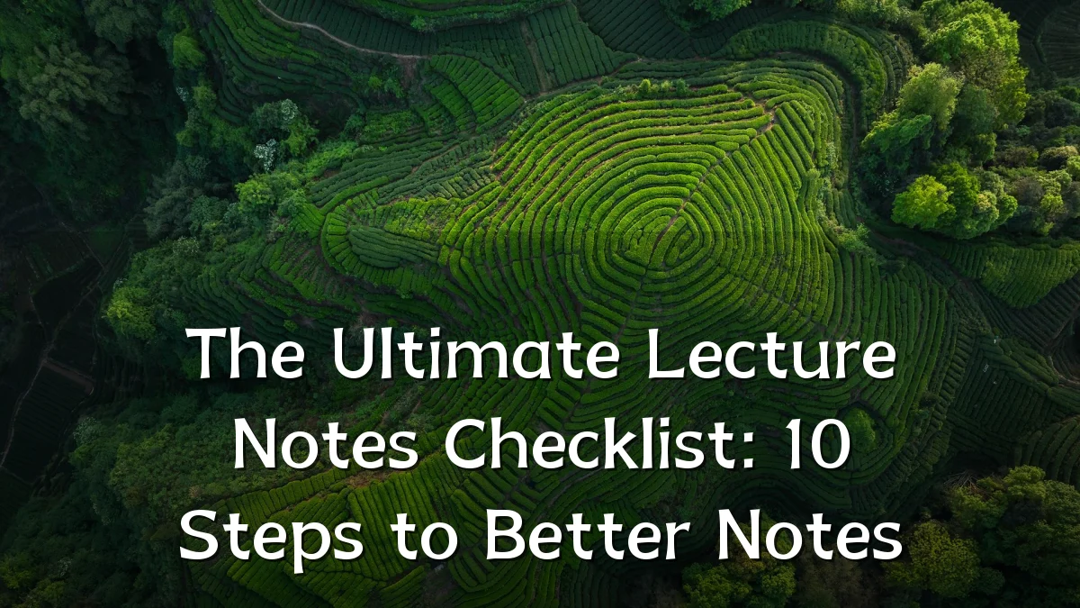 The Ultimate Lecture Notes Checklist: 10 Steps to Better Notes