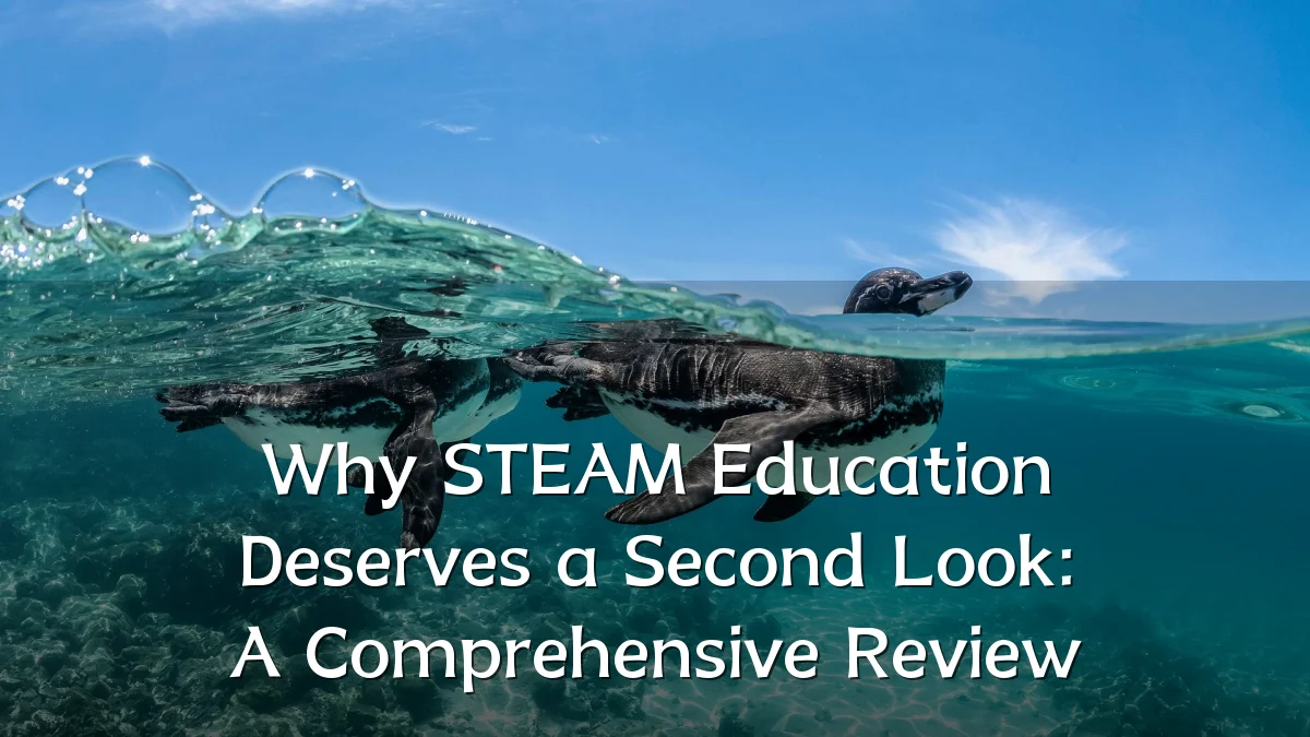 Why STEAM Education Deserves a Second Look: A Comprehensive Review