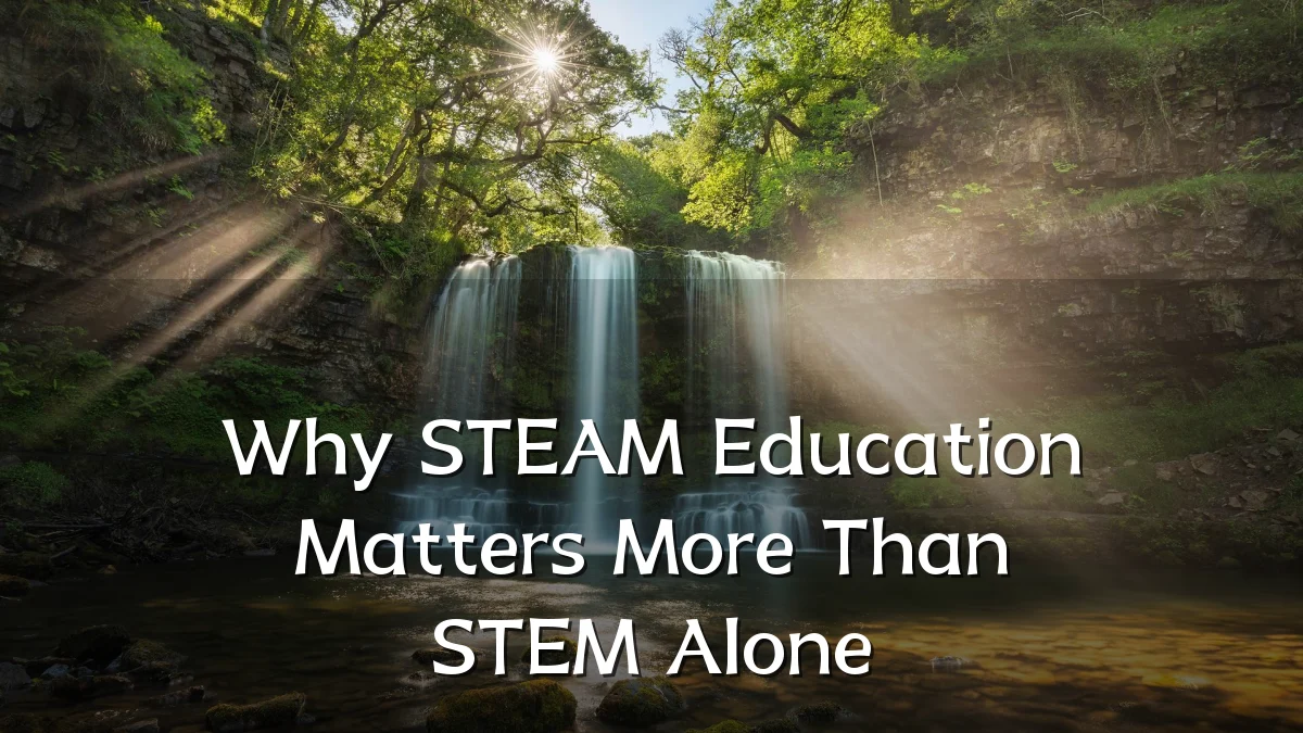 Why STEAM Education Matters More Than STEM Alone