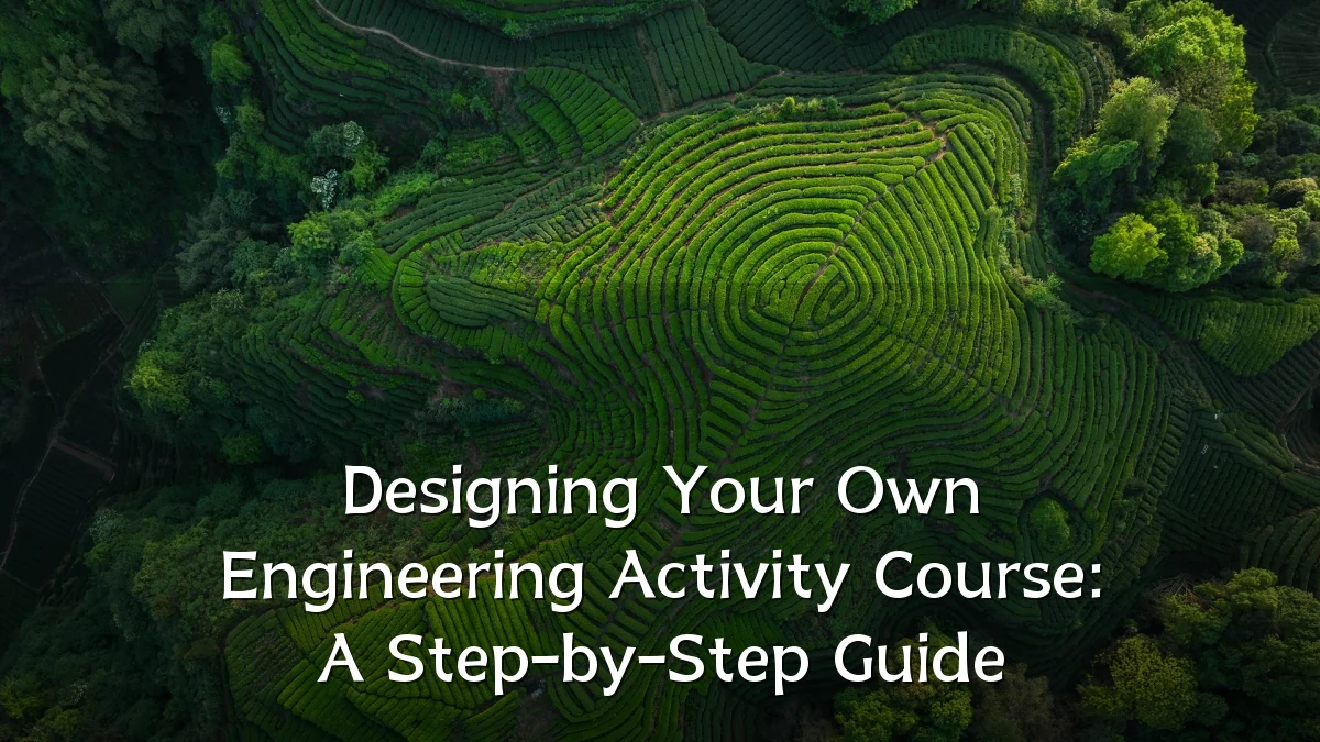 Designing Your Own Engineering Activity Course: A Step-by-Step Guide