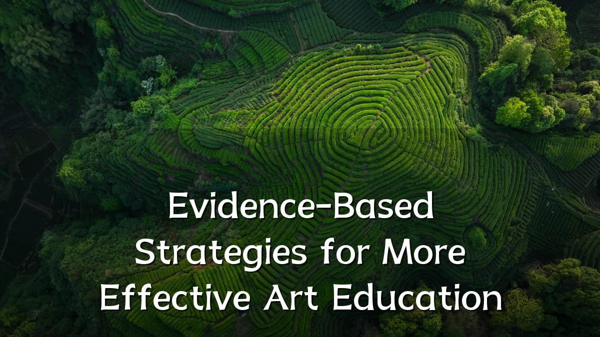 Evidence-Based Strategies for More Effective Art Education