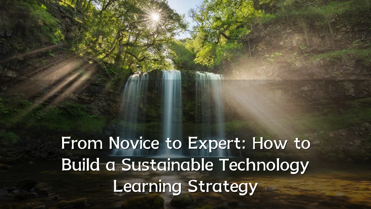 From Novice to Expert: How to Build a Sustainable Technology Learning Strategy