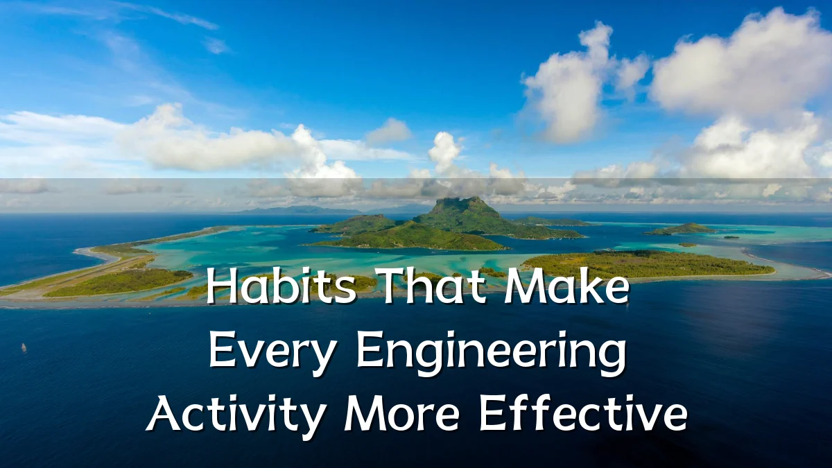 Habits That Make Every Engineering Activity More Effective