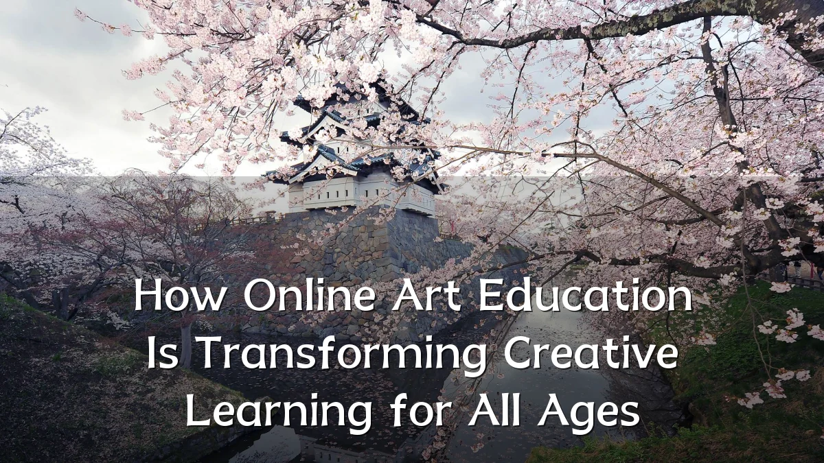 How Online Art Education Is Transforming Creative Learning for All Ages