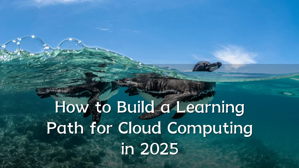 How to Build a Learning Path for Cloud Computing in 2025