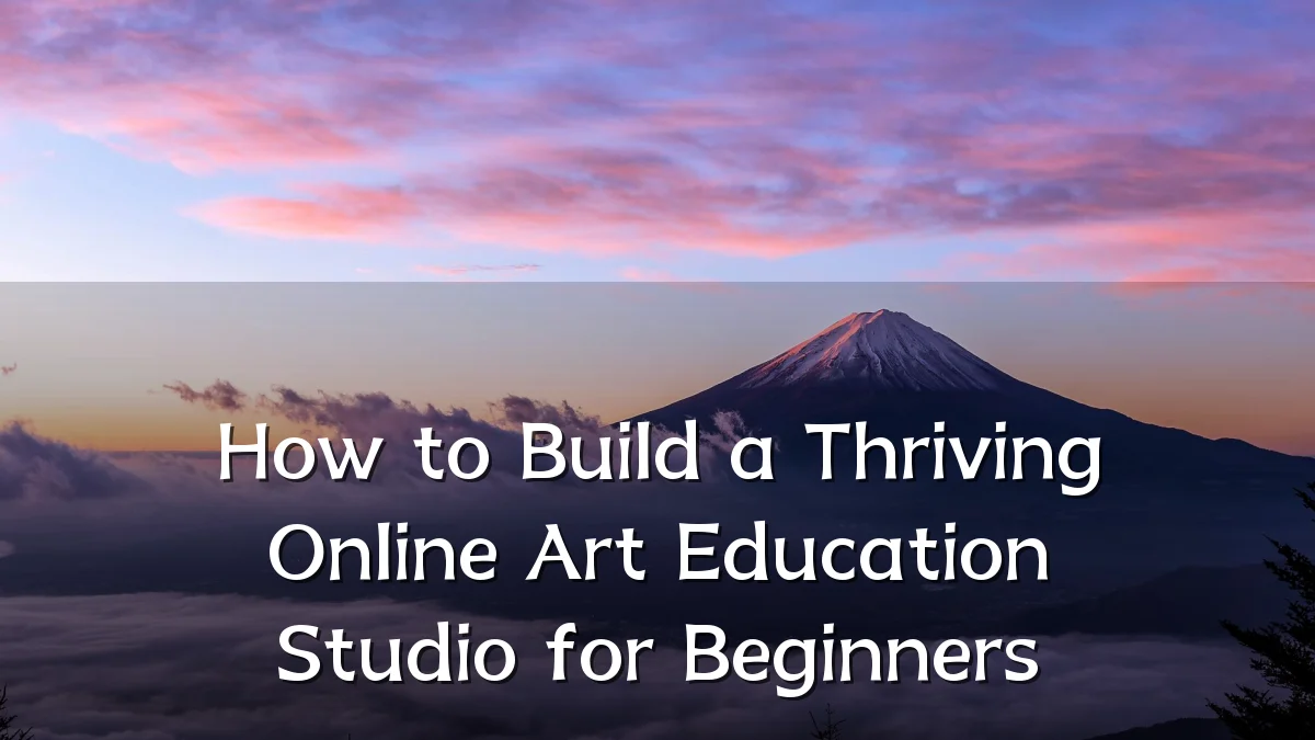 How to Build a Thriving Online Art Education Studio for Beginners