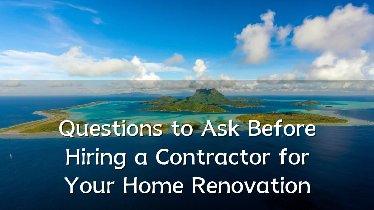 Questions to Ask Before Hiring a Contractor for Your Home Renovation