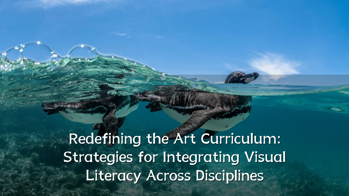 Redefining the Art Curriculum: Strategies for Integrating Visual Literacy Across Disciplines
