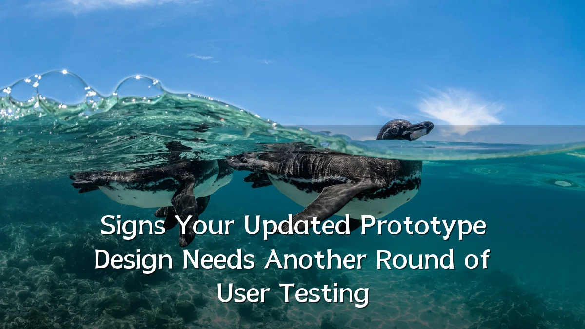 Signs Your Updated Prototype Design Needs Another Round of User Testing