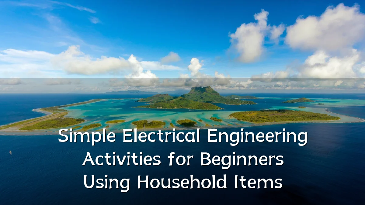 Simple Electrical Engineering Activities for Beginners Using Household Items