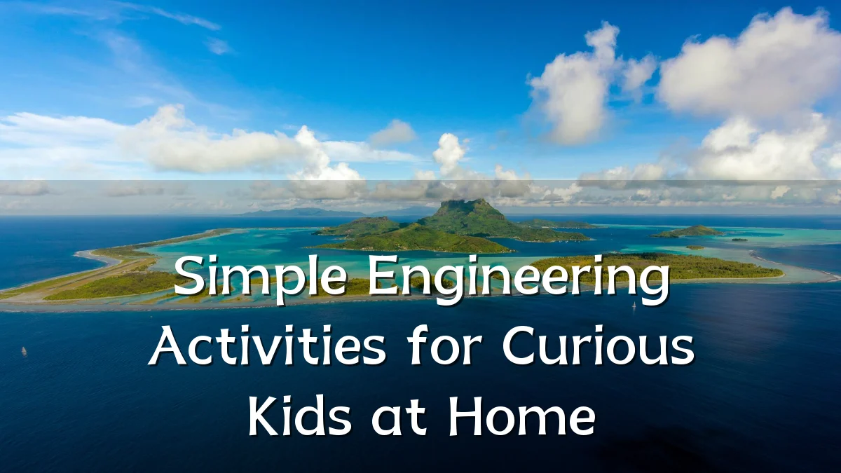 Simple Engineering Activities for Curious Kids at Home
