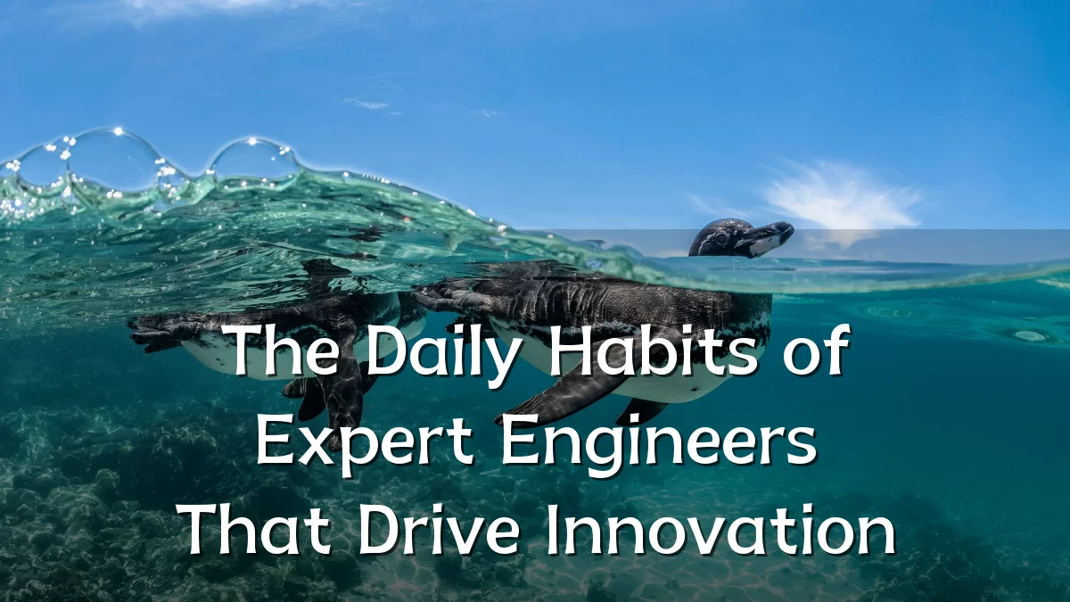 The Daily Habits of Expert Engineers That Drive Innovation