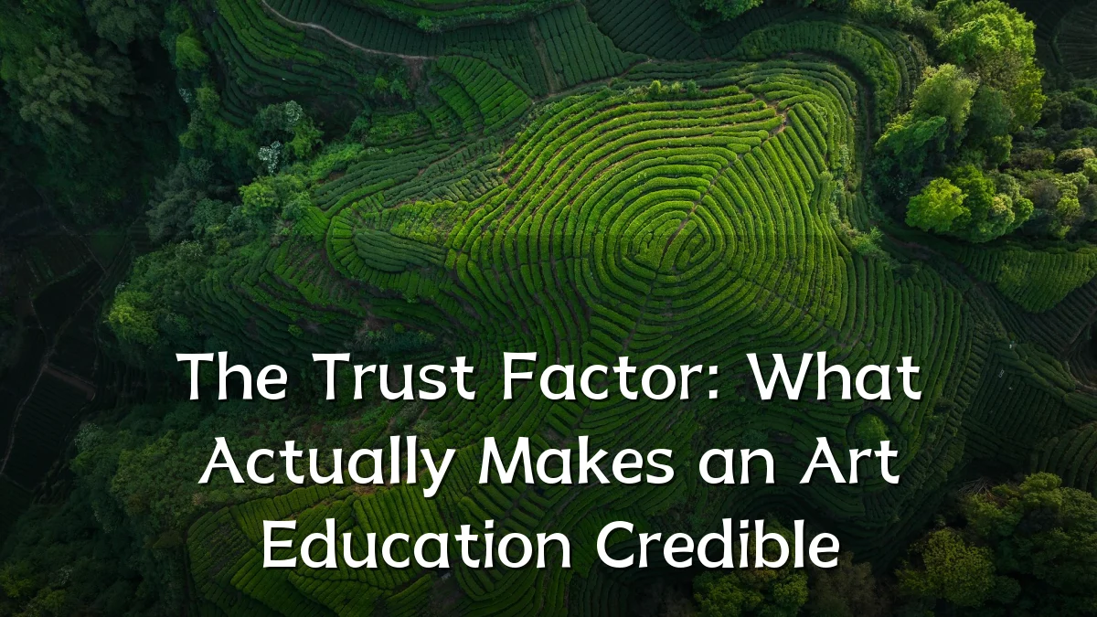The Trust Factor: What Actually Makes an Art Education Credible