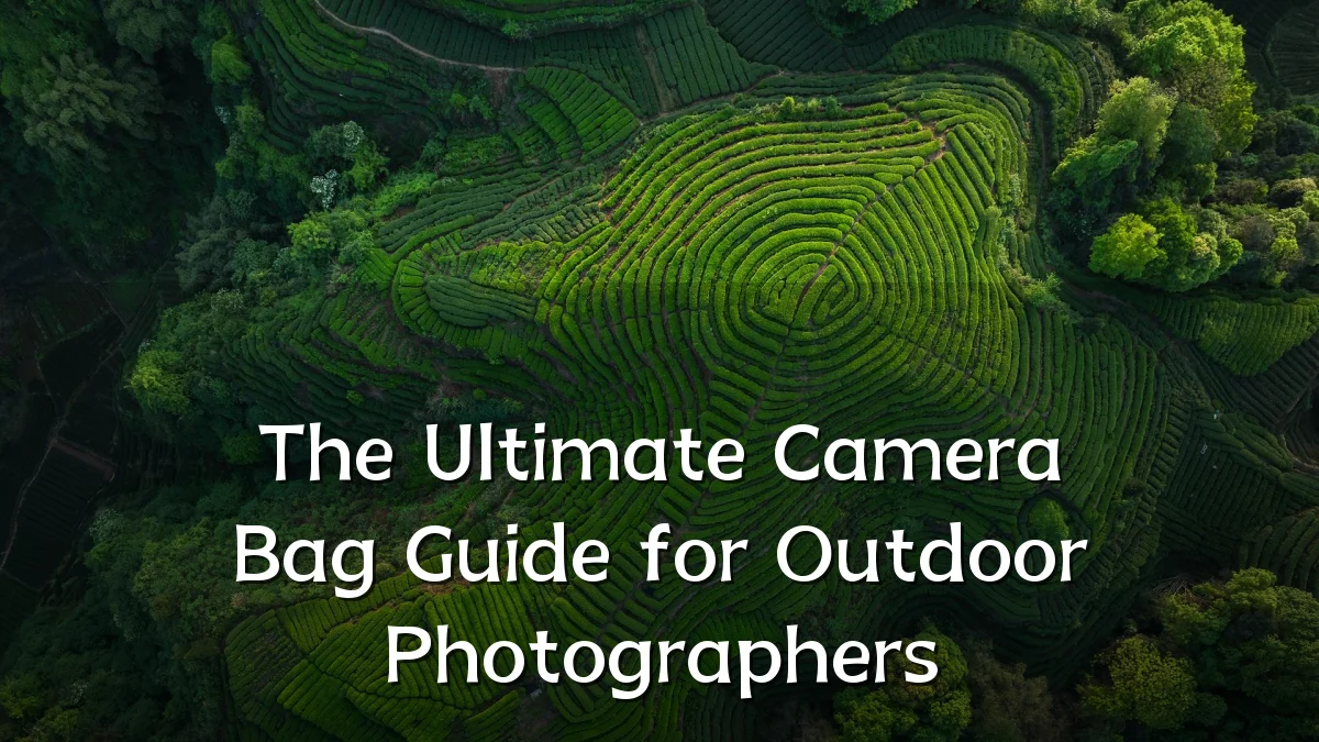 The Ultimate Camera Bag Guide for Outdoor Photographers