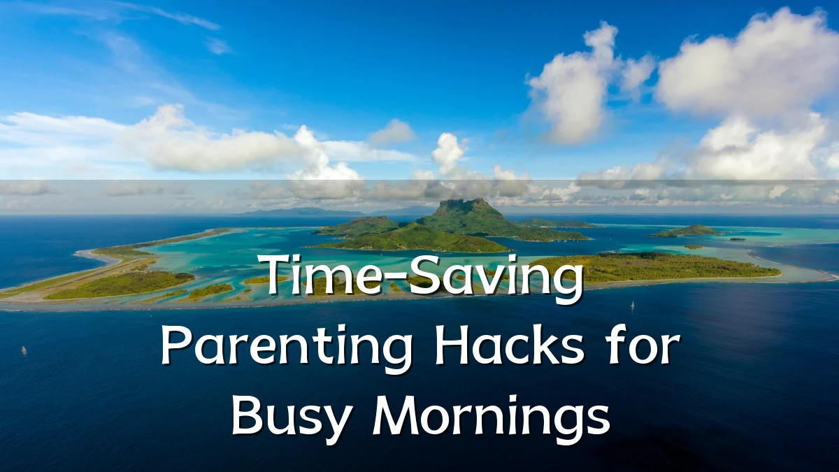 Time-Saving Parenting Hacks for Busy Mornings