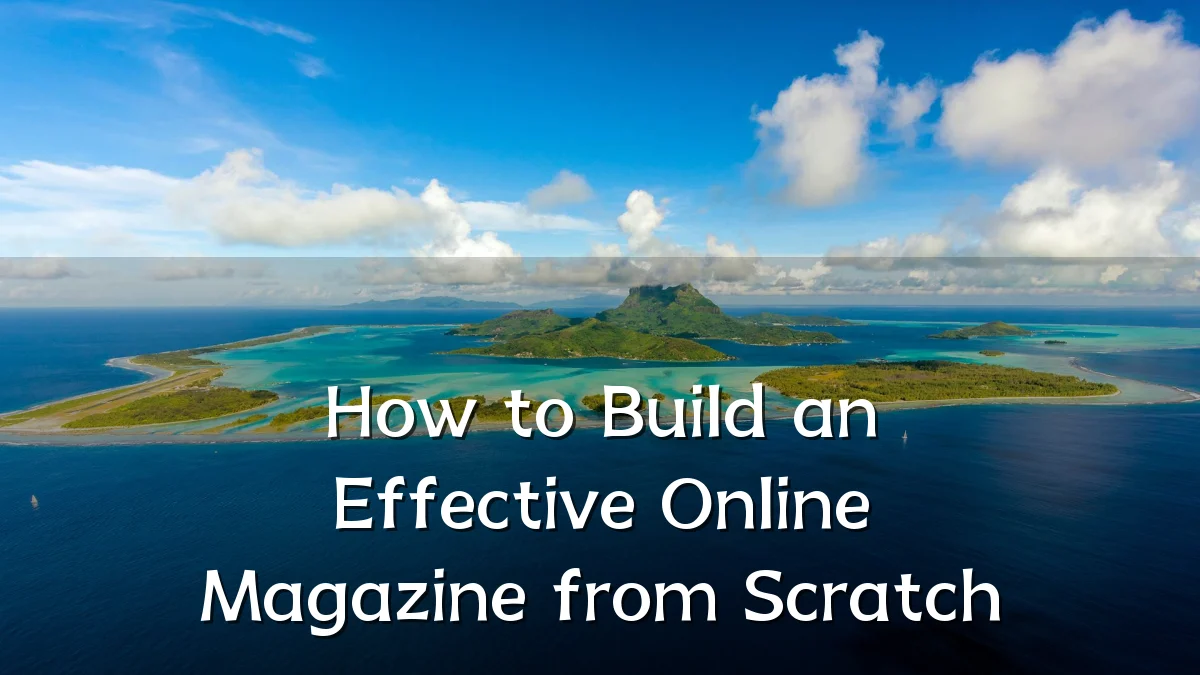 How to Build an Effective Online Magazine from Scratch