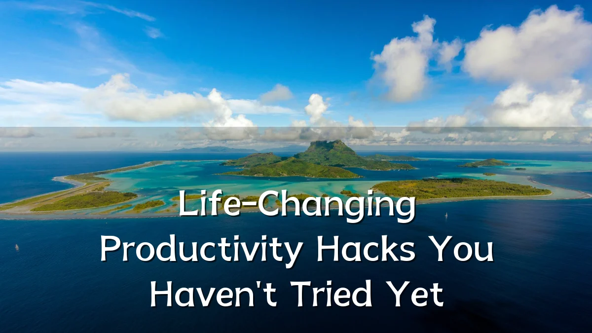 Life-Changing Productivity Hacks You Haven't Tried Yet