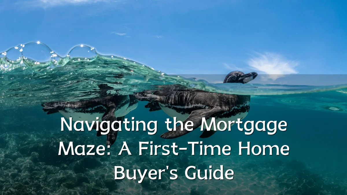 Navigating the Mortgage Maze: A First-Time Home Buyer's Guide