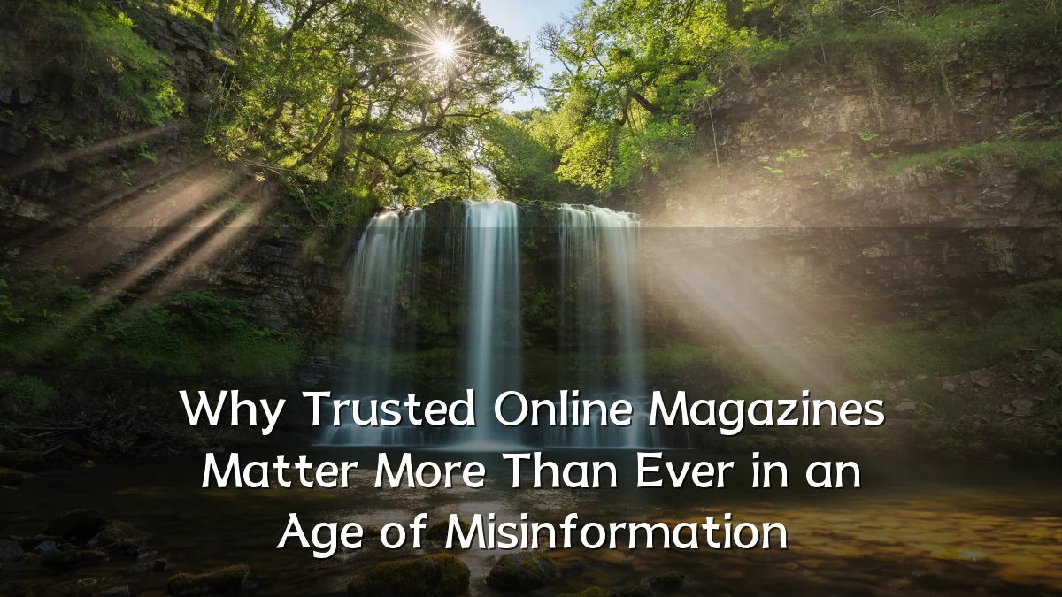 Why Trusted Online Magazines Matter More Than Ever in an Age of Misinformation