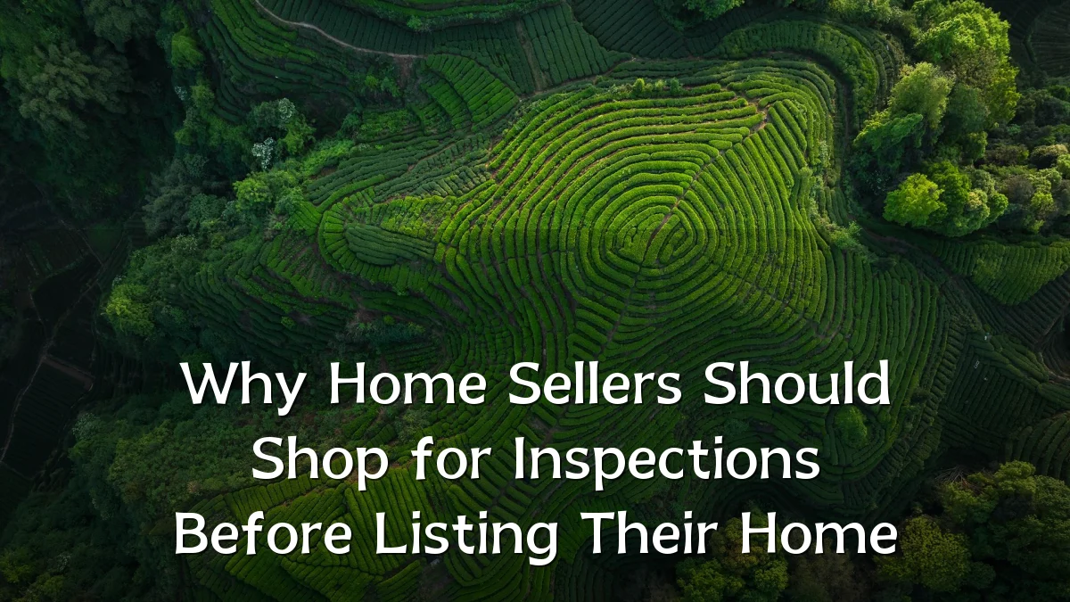 Why Home Sellers Should Shop for Inspections Before Listing Their Home